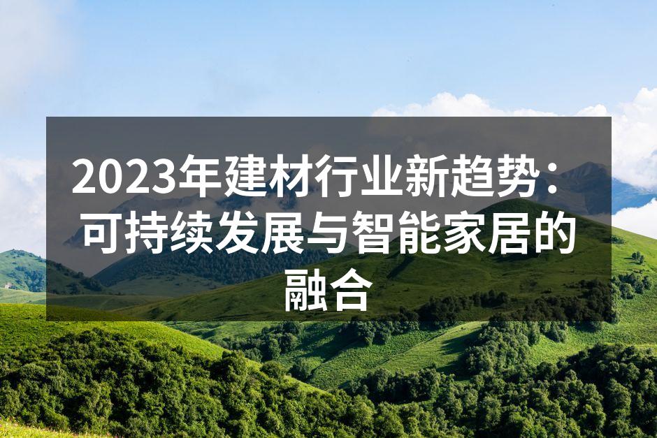 2023年建材行业新趋势：可持续发展与智能家居的融合